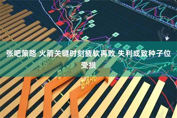 张吧策路 火箭关键时刻疲软再败 失利或致种子位受损